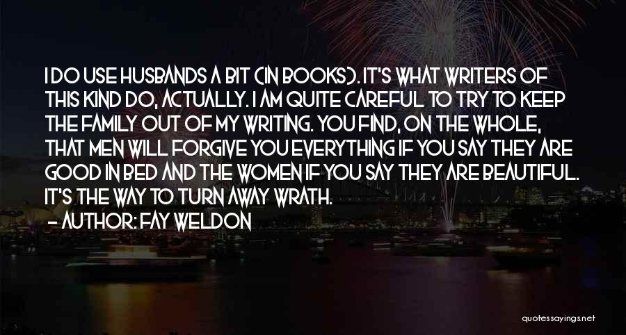 Fay Weldon Quotes: I Do Use Husbands A Bit (in Books). It's What Writers Of This Kind Do, Actually. I Am Quite Careful