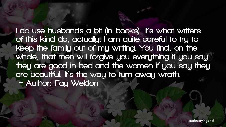 Fay Weldon Quotes: I Do Use Husbands A Bit (in Books). It's What Writers Of This Kind Do, Actually. I Am Quite Careful