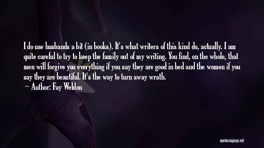 Fay Weldon Quotes: I Do Use Husbands A Bit (in Books). It's What Writers Of This Kind Do, Actually. I Am Quite Careful