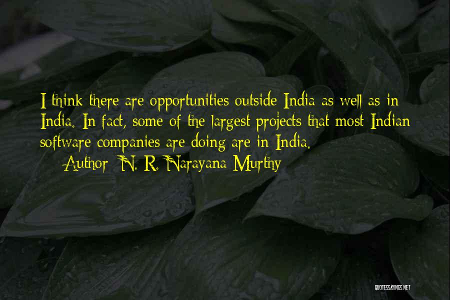 N. R. Narayana Murthy Quotes: I Think There Are Opportunities Outside India As Well As In India. In Fact, Some Of The Largest Projects That