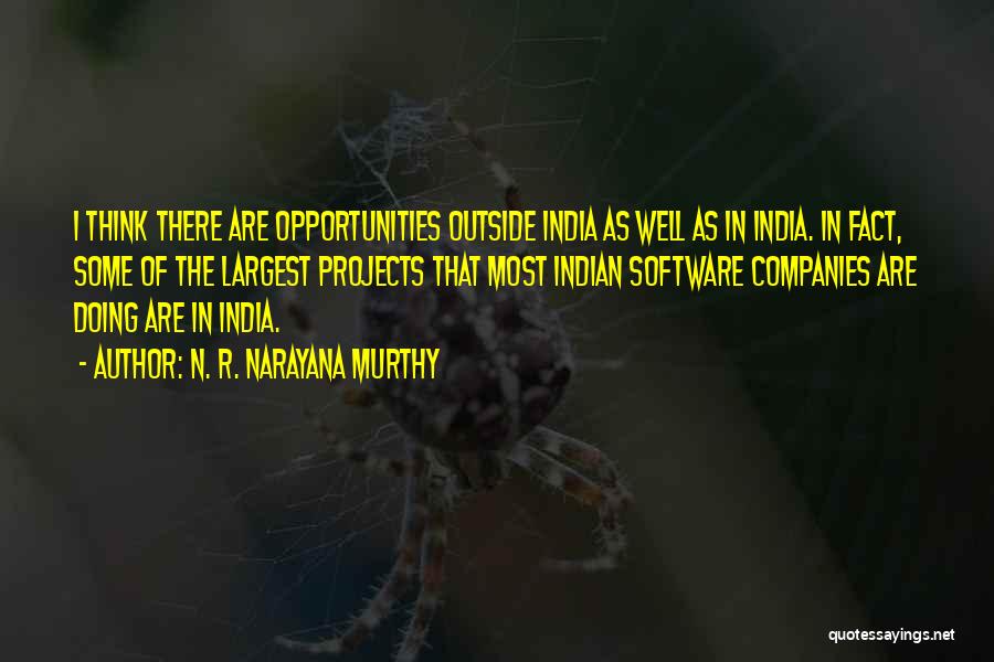 N. R. Narayana Murthy Quotes: I Think There Are Opportunities Outside India As Well As In India. In Fact, Some Of The Largest Projects That