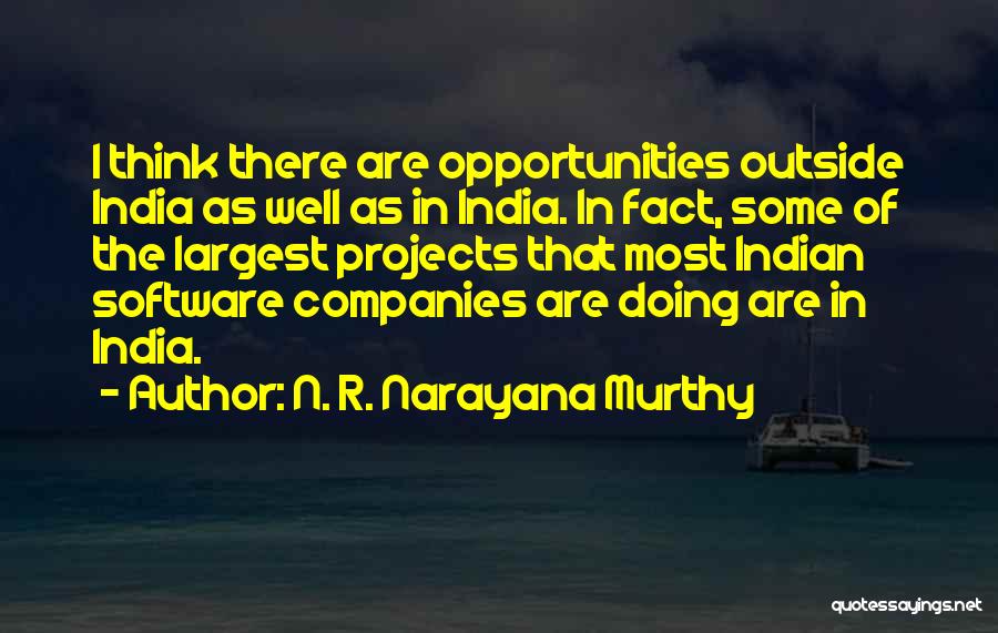 N. R. Narayana Murthy Quotes: I Think There Are Opportunities Outside India As Well As In India. In Fact, Some Of The Largest Projects That