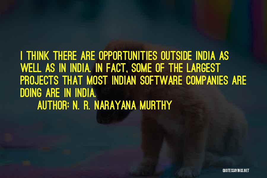 N. R. Narayana Murthy Quotes: I Think There Are Opportunities Outside India As Well As In India. In Fact, Some Of The Largest Projects That