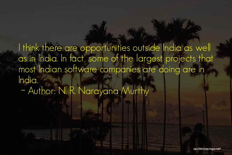 N. R. Narayana Murthy Quotes: I Think There Are Opportunities Outside India As Well As In India. In Fact, Some Of The Largest Projects That