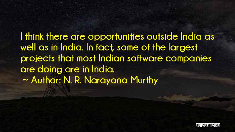 N. R. Narayana Murthy Quotes: I Think There Are Opportunities Outside India As Well As In India. In Fact, Some Of The Largest Projects That