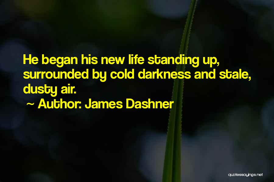 James Dashner Quotes: He Began His New Life Standing Up, Surrounded By Cold Darkness And Stale, Dusty Air.