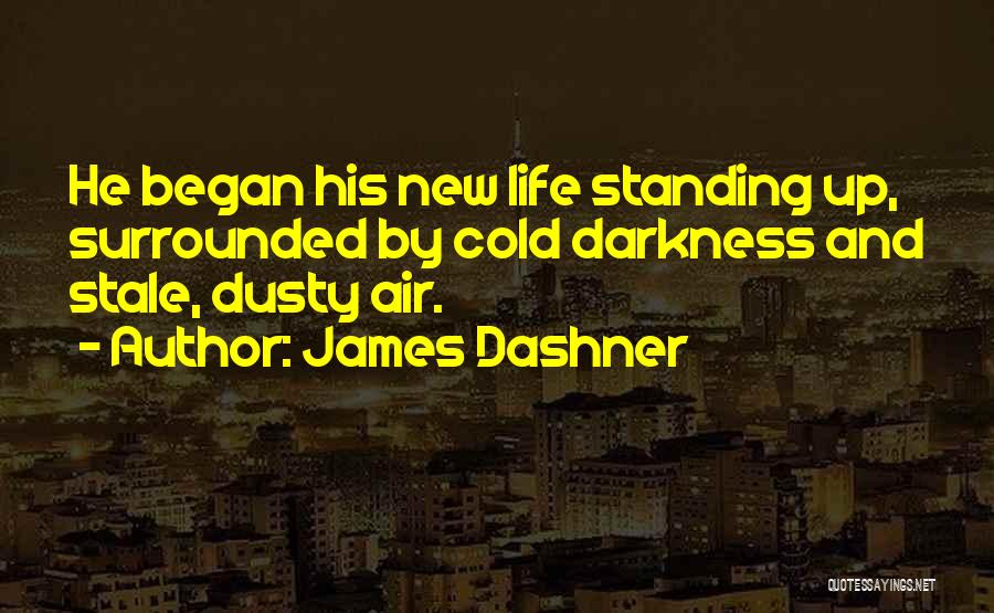 James Dashner Quotes: He Began His New Life Standing Up, Surrounded By Cold Darkness And Stale, Dusty Air.