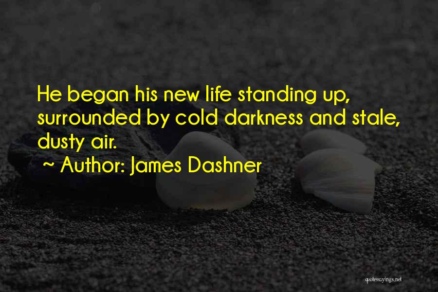 James Dashner Quotes: He Began His New Life Standing Up, Surrounded By Cold Darkness And Stale, Dusty Air.