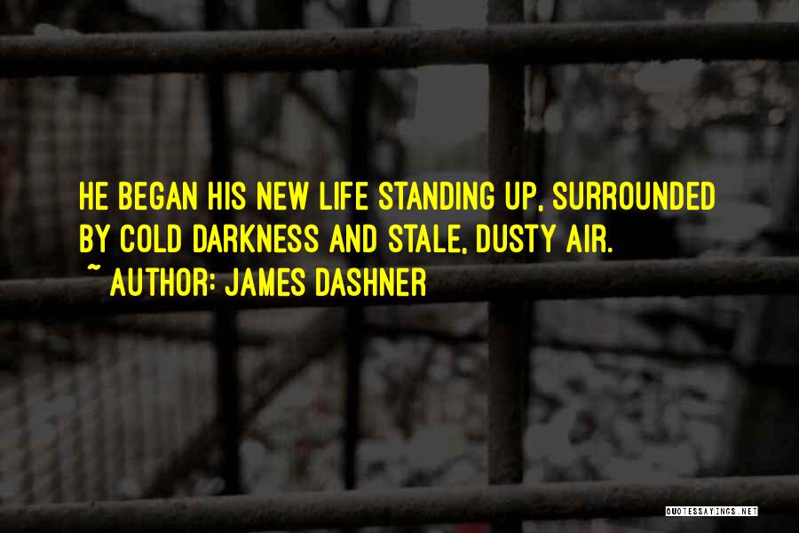 James Dashner Quotes: He Began His New Life Standing Up, Surrounded By Cold Darkness And Stale, Dusty Air.