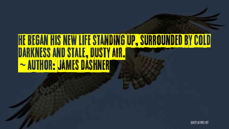 James Dashner Quotes: He Began His New Life Standing Up, Surrounded By Cold Darkness And Stale, Dusty Air.