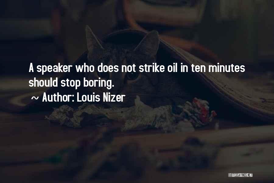 Louis Nizer Quotes: A Speaker Who Does Not Strike Oil In Ten Minutes Should Stop Boring.