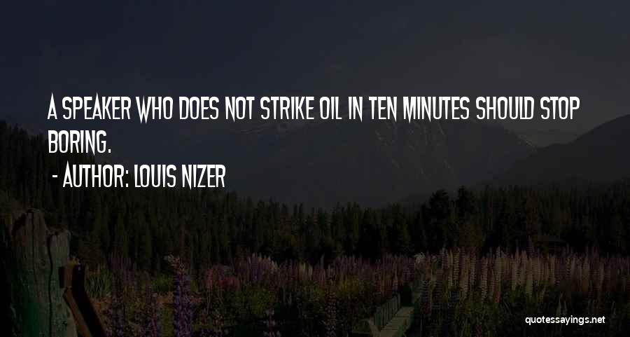 Louis Nizer Quotes: A Speaker Who Does Not Strike Oil In Ten Minutes Should Stop Boring.