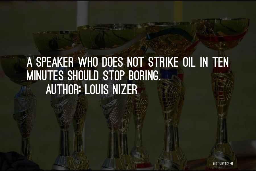 Louis Nizer Quotes: A Speaker Who Does Not Strike Oil In Ten Minutes Should Stop Boring.