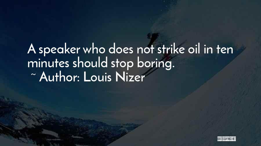 Louis Nizer Quotes: A Speaker Who Does Not Strike Oil In Ten Minutes Should Stop Boring.