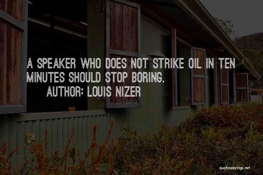 Louis Nizer Quotes: A Speaker Who Does Not Strike Oil In Ten Minutes Should Stop Boring.