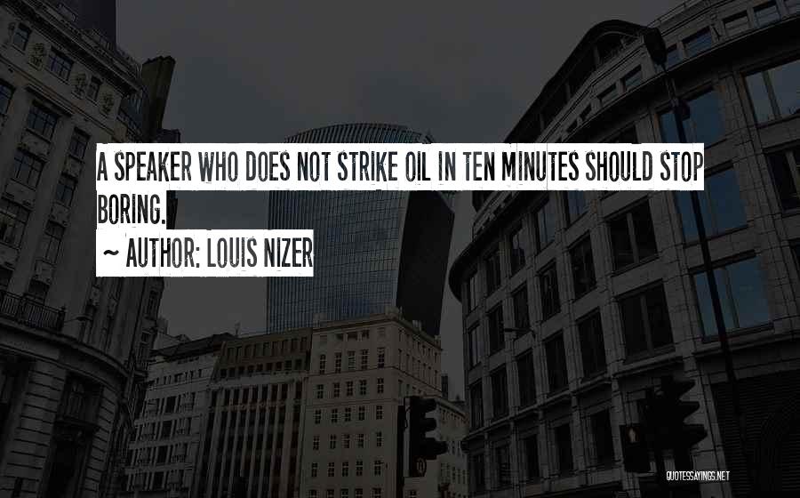 Louis Nizer Quotes: A Speaker Who Does Not Strike Oil In Ten Minutes Should Stop Boring.