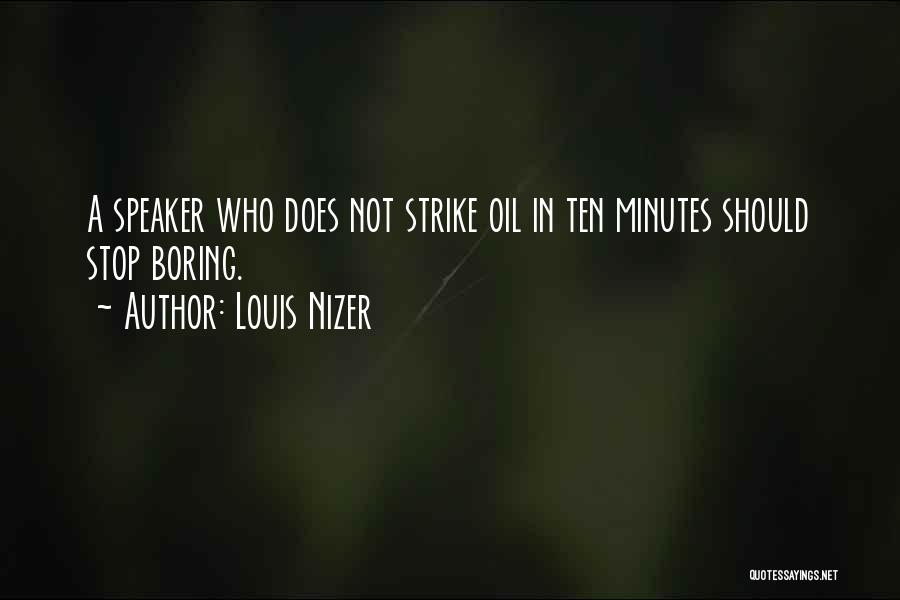 Louis Nizer Quotes: A Speaker Who Does Not Strike Oil In Ten Minutes Should Stop Boring.