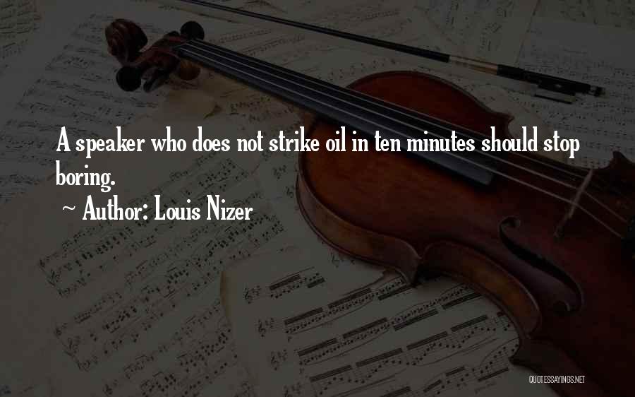 Louis Nizer Quotes: A Speaker Who Does Not Strike Oil In Ten Minutes Should Stop Boring.