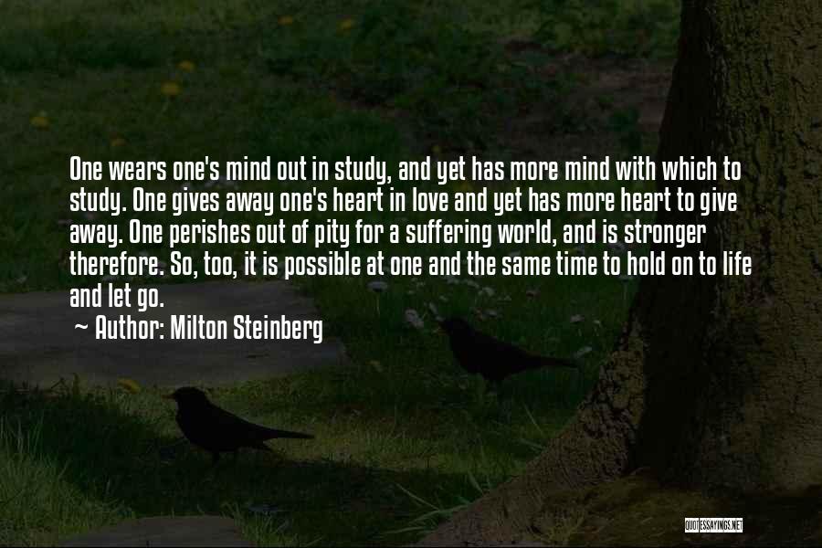 Milton Steinberg Quotes: One Wears One's Mind Out In Study, And Yet Has More Mind With Which To Study. One Gives Away One's