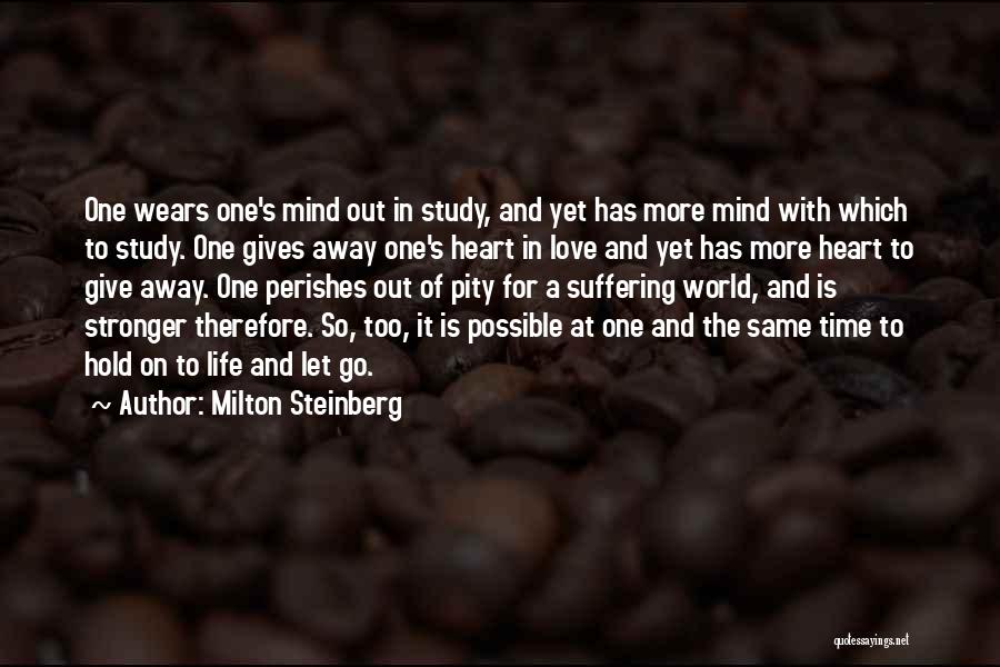 Milton Steinberg Quotes: One Wears One's Mind Out In Study, And Yet Has More Mind With Which To Study. One Gives Away One's