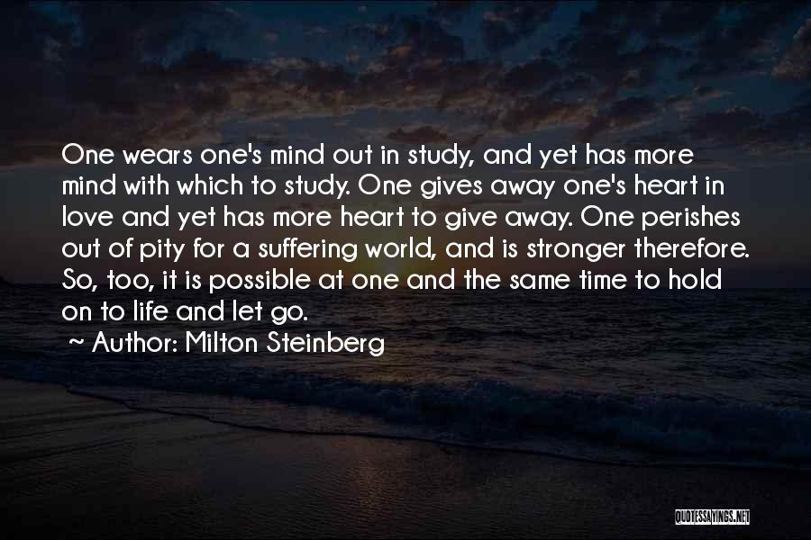 Milton Steinberg Quotes: One Wears One's Mind Out In Study, And Yet Has More Mind With Which To Study. One Gives Away One's