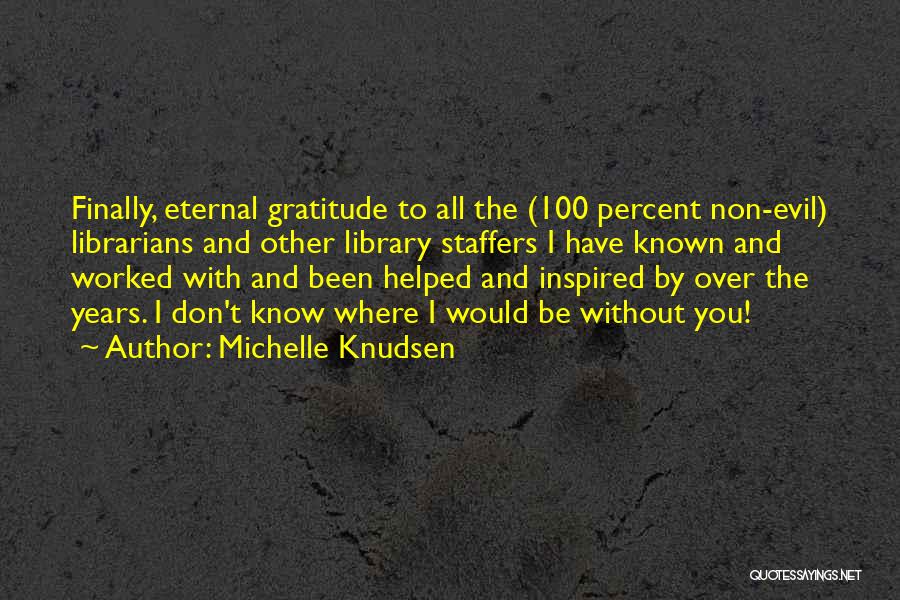 Michelle Knudsen Quotes: Finally, Eternal Gratitude To All The (100 Percent Non-evil) Librarians And Other Library Staffers I Have Known And Worked With