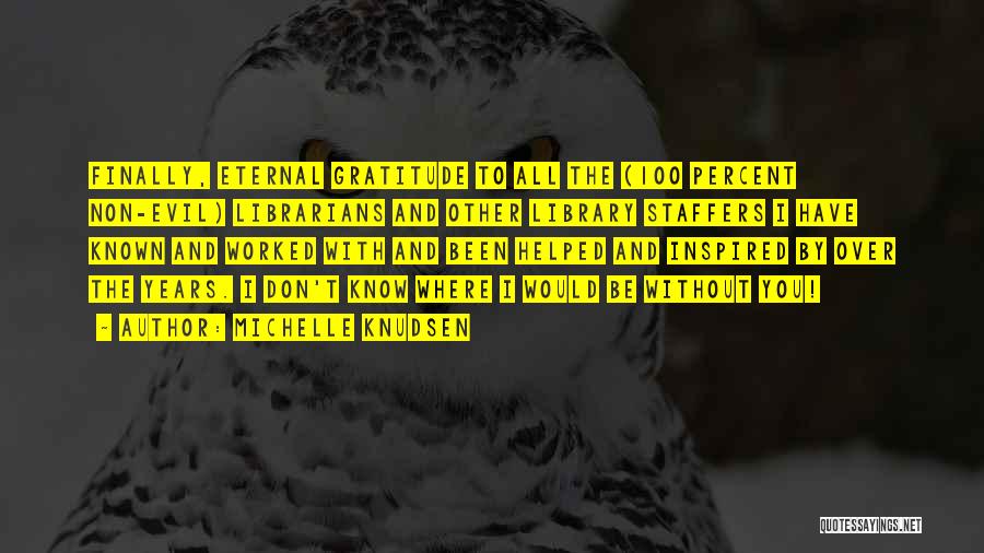 Michelle Knudsen Quotes: Finally, Eternal Gratitude To All The (100 Percent Non-evil) Librarians And Other Library Staffers I Have Known And Worked With