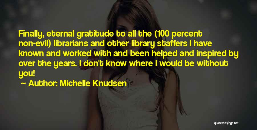 Michelle Knudsen Quotes: Finally, Eternal Gratitude To All The (100 Percent Non-evil) Librarians And Other Library Staffers I Have Known And Worked With