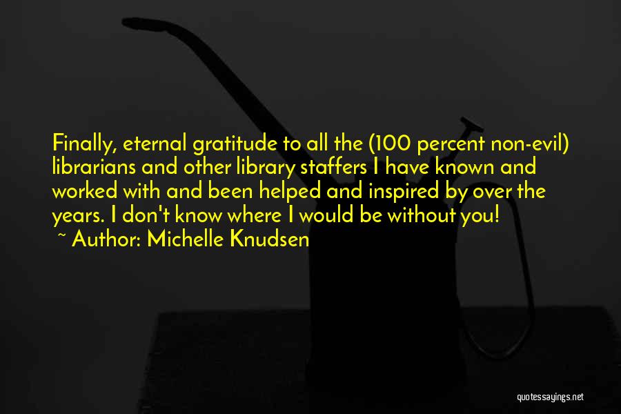 Michelle Knudsen Quotes: Finally, Eternal Gratitude To All The (100 Percent Non-evil) Librarians And Other Library Staffers I Have Known And Worked With