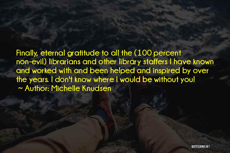 Michelle Knudsen Quotes: Finally, Eternal Gratitude To All The (100 Percent Non-evil) Librarians And Other Library Staffers I Have Known And Worked With