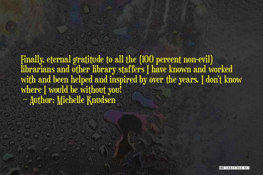 Michelle Knudsen Quotes: Finally, Eternal Gratitude To All The (100 Percent Non-evil) Librarians And Other Library Staffers I Have Known And Worked With