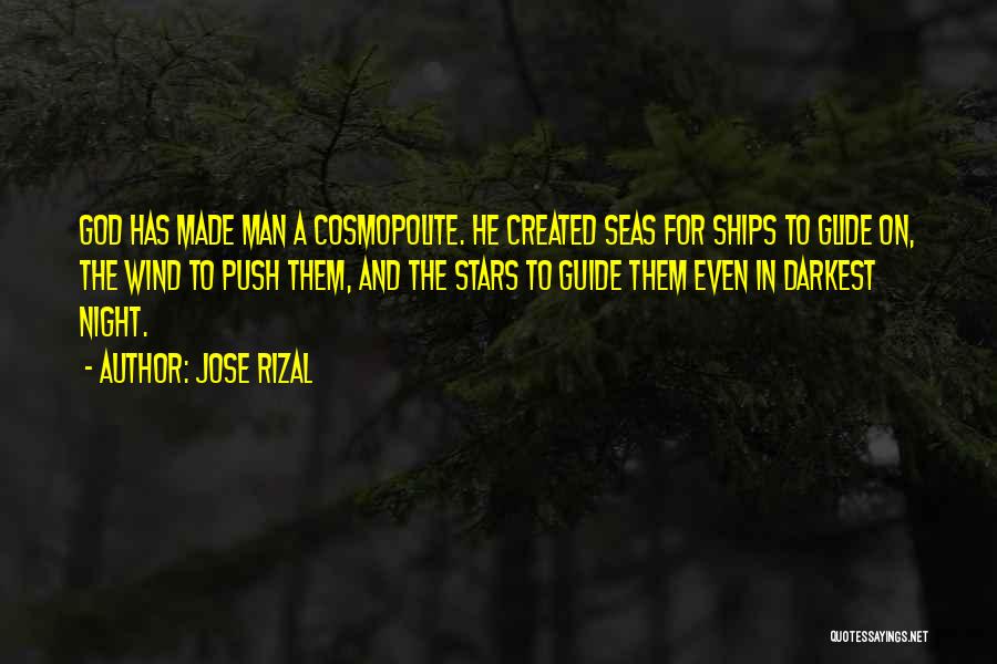 Jose Rizal Quotes: God Has Made Man A Cosmopolite. He Created Seas For Ships To Glide On, The Wind To Push Them, And