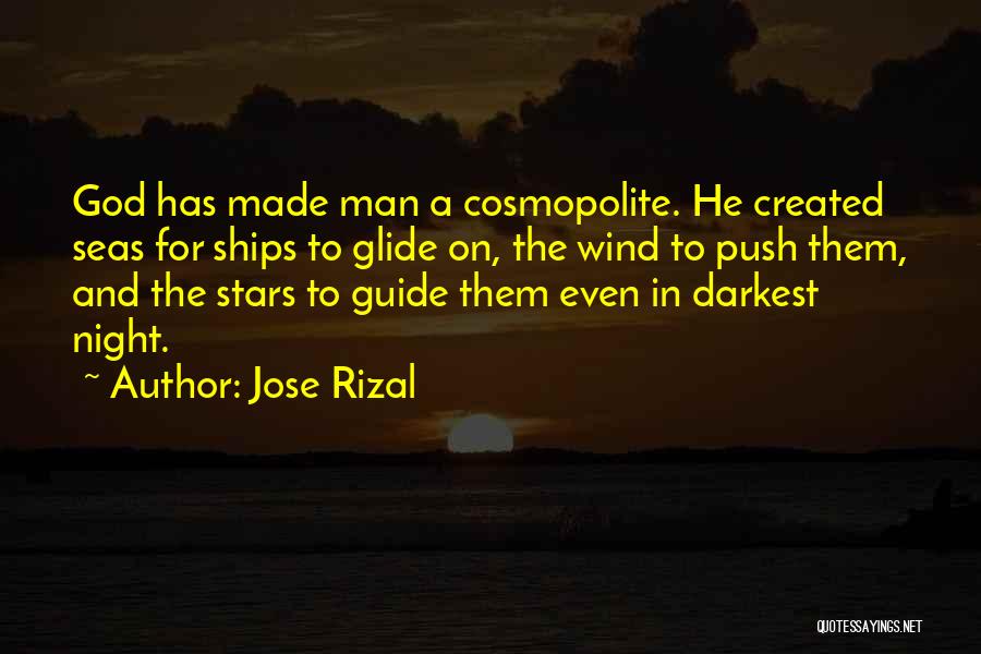 Jose Rizal Quotes: God Has Made Man A Cosmopolite. He Created Seas For Ships To Glide On, The Wind To Push Them, And