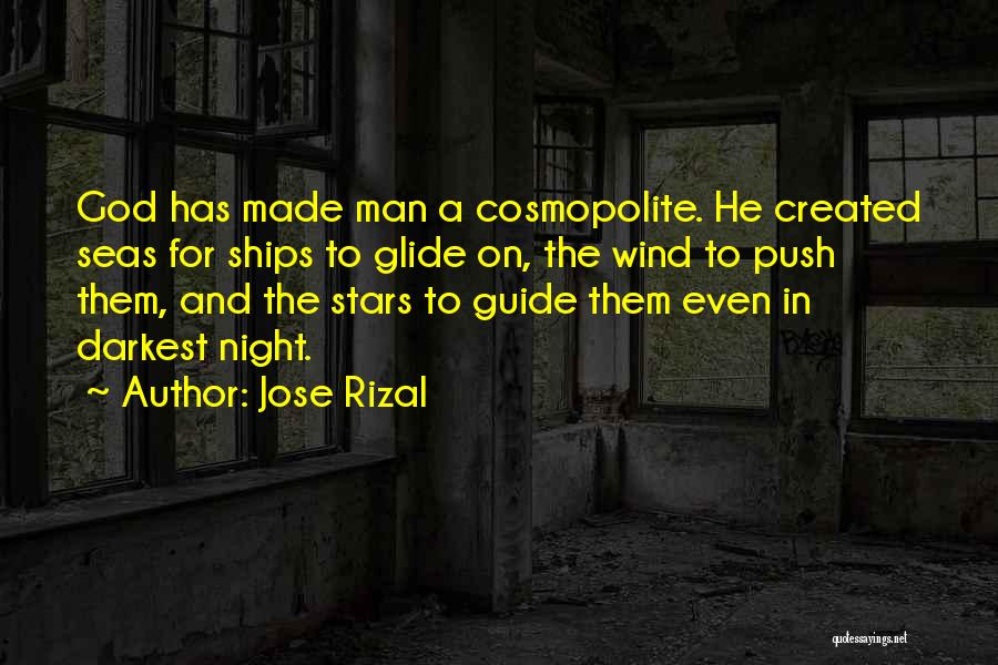 Jose Rizal Quotes: God Has Made Man A Cosmopolite. He Created Seas For Ships To Glide On, The Wind To Push Them, And