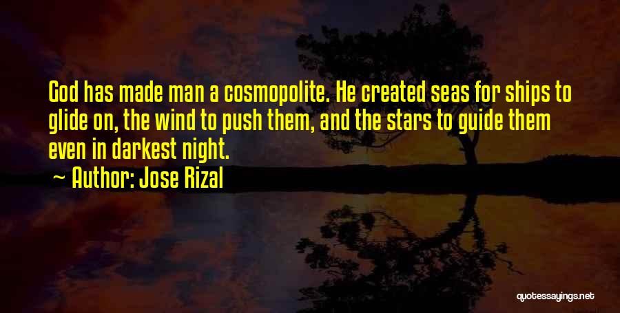 Jose Rizal Quotes: God Has Made Man A Cosmopolite. He Created Seas For Ships To Glide On, The Wind To Push Them, And