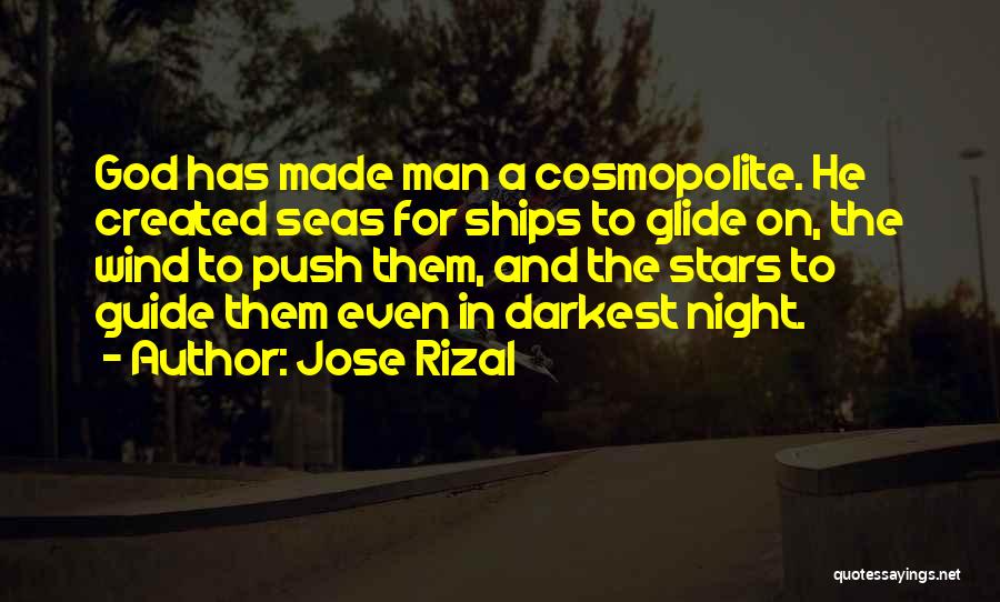 Jose Rizal Quotes: God Has Made Man A Cosmopolite. He Created Seas For Ships To Glide On, The Wind To Push Them, And