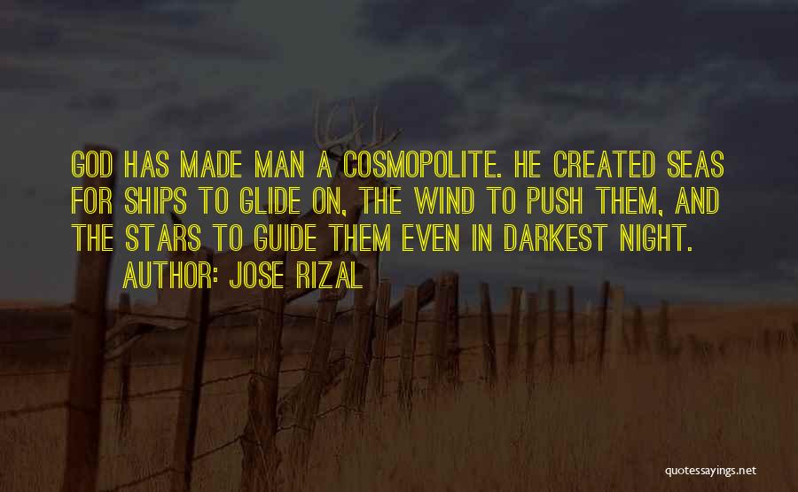 Jose Rizal Quotes: God Has Made Man A Cosmopolite. He Created Seas For Ships To Glide On, The Wind To Push Them, And