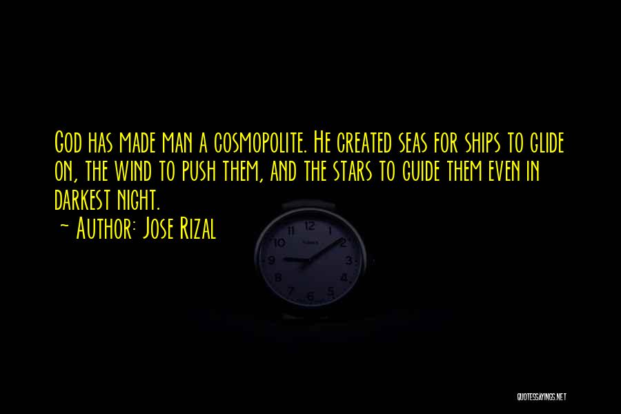 Jose Rizal Quotes: God Has Made Man A Cosmopolite. He Created Seas For Ships To Glide On, The Wind To Push Them, And