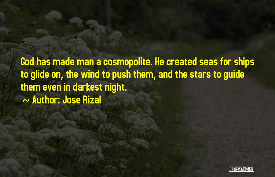 Jose Rizal Quotes: God Has Made Man A Cosmopolite. He Created Seas For Ships To Glide On, The Wind To Push Them, And