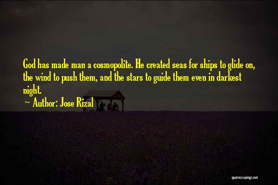 Jose Rizal Quotes: God Has Made Man A Cosmopolite. He Created Seas For Ships To Glide On, The Wind To Push Them, And