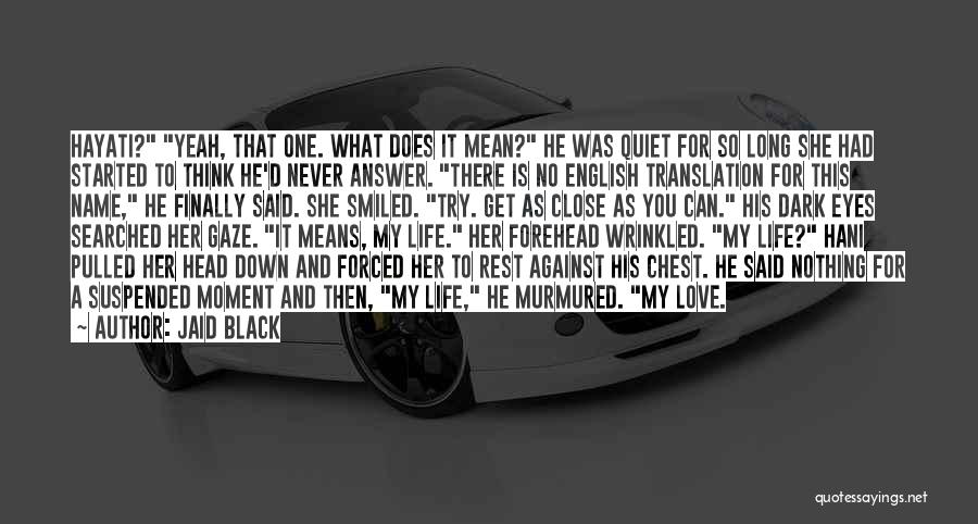 Jaid Black Quotes: Hayati? Yeah, That One. What Does It Mean? He Was Quiet For So Long She Had Started To Think He'd