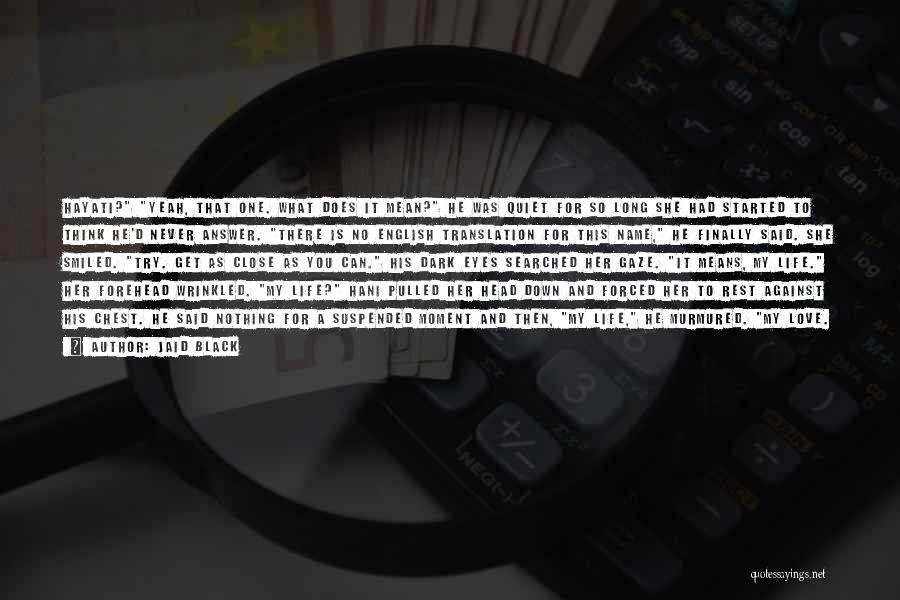 Jaid Black Quotes: Hayati? Yeah, That One. What Does It Mean? He Was Quiet For So Long She Had Started To Think He'd