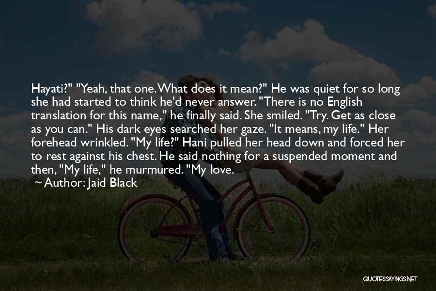 Jaid Black Quotes: Hayati? Yeah, That One. What Does It Mean? He Was Quiet For So Long She Had Started To Think He'd