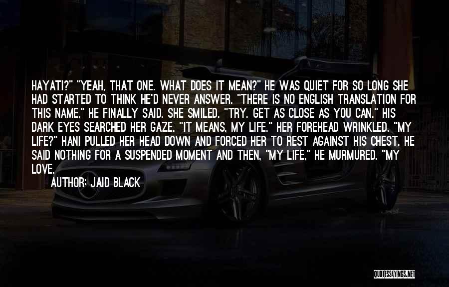 Jaid Black Quotes: Hayati? Yeah, That One. What Does It Mean? He Was Quiet For So Long She Had Started To Think He'd