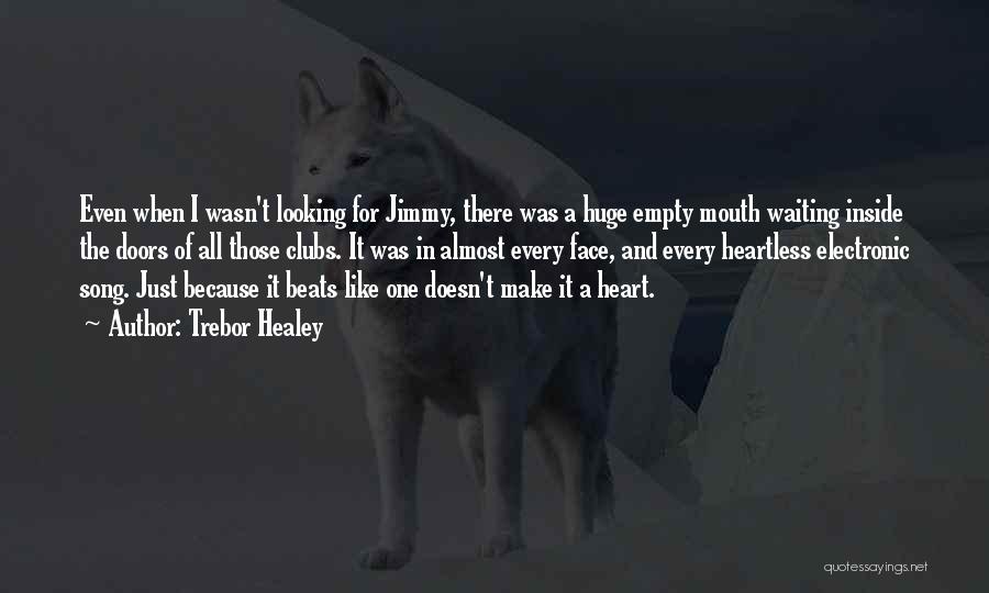 Trebor Healey Quotes: Even When I Wasn't Looking For Jimmy, There Was A Huge Empty Mouth Waiting Inside The Doors Of All Those