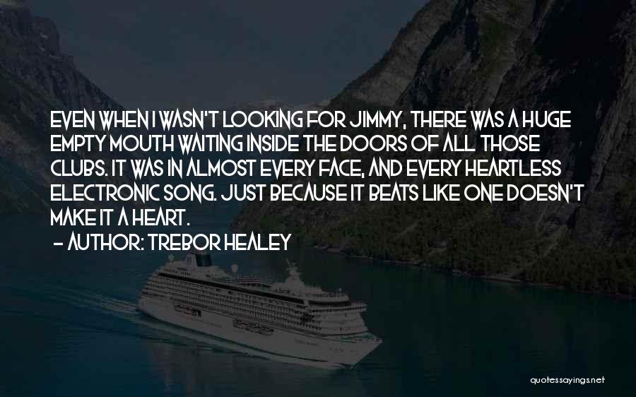 Trebor Healey Quotes: Even When I Wasn't Looking For Jimmy, There Was A Huge Empty Mouth Waiting Inside The Doors Of All Those