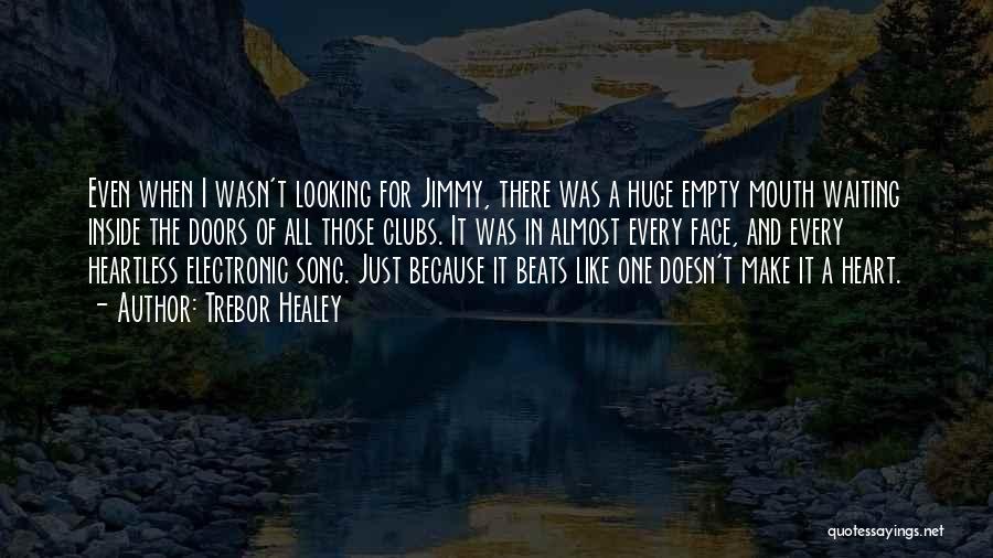 Trebor Healey Quotes: Even When I Wasn't Looking For Jimmy, There Was A Huge Empty Mouth Waiting Inside The Doors Of All Those