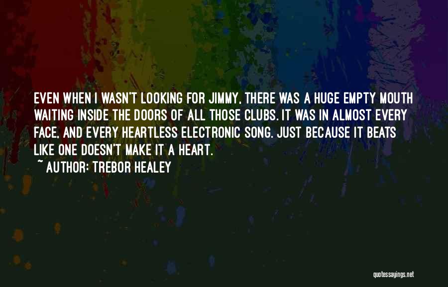 Trebor Healey Quotes: Even When I Wasn't Looking For Jimmy, There Was A Huge Empty Mouth Waiting Inside The Doors Of All Those