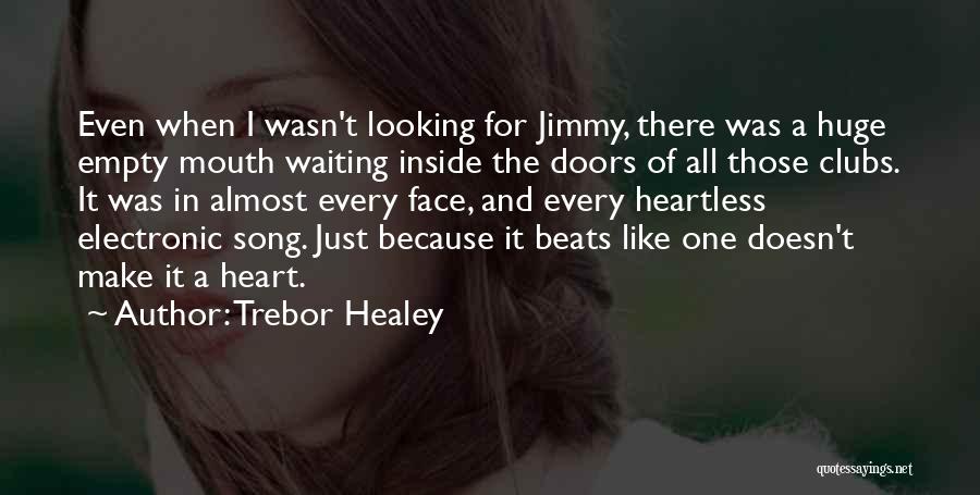 Trebor Healey Quotes: Even When I Wasn't Looking For Jimmy, There Was A Huge Empty Mouth Waiting Inside The Doors Of All Those