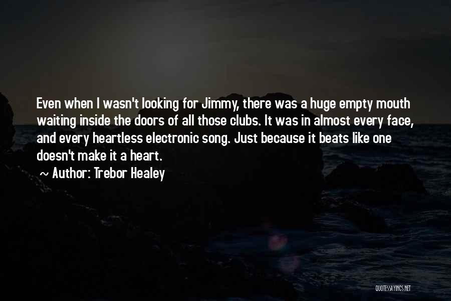 Trebor Healey Quotes: Even When I Wasn't Looking For Jimmy, There Was A Huge Empty Mouth Waiting Inside The Doors Of All Those